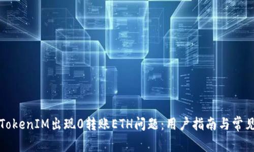如何解决TokenIM出现0转账ETH问题：用户指南与常见故障排除