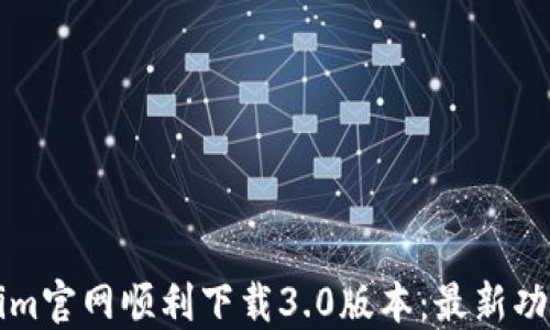 
如何从Tokenim官网顺利下载3.0版本：最新功能与实用指南
