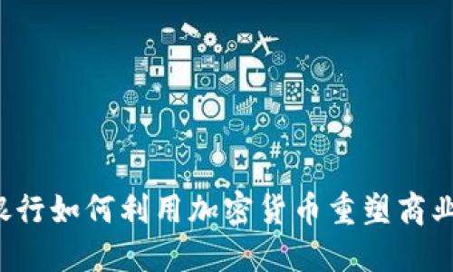 美国银行如何利用加密货币重塑商业模式？