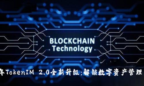 2023年TokenIM 2.0全新升级：解锁数字资产管理新体验
