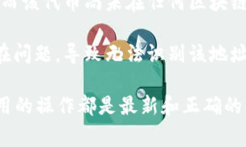 如果您在使用 cryptocurrency 或 blockchain 相关服务时遇到 “tokenim 的地址无效” 的问题，这通常可能是由以下几个原因引起的：

1. **错误的地址格式**：请确保您输入的 tokenim 地址是正确的，并且遵循了该平台支持的地址格式。有时，复制粘贴过程中可能会引入空格或其他字符。

2. **网络选择错误**：某些 token 可能在不同的区块链网络上有不同的地址。确保您选择了正确的网络（如以太坊、BSC 等）。

3. **代币尚未创建**：如果您尝试使用一个新创建的代币地址，而该代币尚未在任何区块链上生成或部署，这也可能导致地址无效。

4. **钱包或交易所问题**：您正在使用的钱包或交易所可能存在问题，导致无法识别该地址。您可以尝试使用其他钱包进行测试。

解决这个问题时，建议您仔细检查地址的准确性，并确保所有使用的操作都是最新和正确的。如果问题依然存在，可以联系相关平台的客服以获取更多帮助。