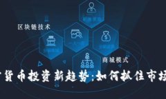 2023年加密货币投资新趋势：如何抓住市场热点与