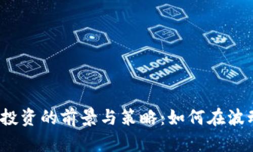 2023年加密货币投资的前景与策略：如何在波动市场中稳步前行