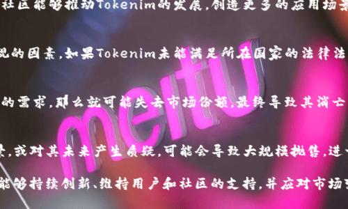 关于Tokenim是否会消失的问题，可以从多个角度进行分析。下面是一些可能影响Tokenim及其未来的因素。

1. 市场竞争
Tokenim作为一种新兴的数字资产，面临着来自其他区块链技术和加密货币的激烈竞争。近年来涌现了大量的区块链项目与代币，如果Tokenim在技术、使用场景和社区支持等方面无法与其他项目竞争，那么就有可能走向消亡。

2. 技术发展
区块链和加密货币的技术发展非常迅速，如果Tokenim未能及时进行技术升级和迭代，与时俱进，那么可能会被市场淘汰。技术落后的项目在用户和投资者心中价值会大打折扣，最终可能导致其消失。

3. 社区支持
Tokenim是否具备强大的社区支持是其生存与否的重要因素。拥有一个活跃、支持力强的社区能够推动Tokenim的发展，创造更多的应用场景。如果社区的热情减退或分裂，Tokenim的发展将会受到严重影响，最终可能导致其消亡。

4. 合规与法律风险
随着全球各国对数字货币的监管越来越严格，Tokenim面临的法律风险也是一个不容忽视的因素。如果Tokenim未能满足所在国家的法律法规，可能会遭到监管部门的打击，严重的情况下甚至可能被迫退出市场。

5. 用户需求变化
用户需求和市场趋势在不断变化。如果Tokenim无法适应这种变化，或未能及时响应用户的需求，那么就可能失去市场份额，最终导致其消亡。例如，曾经风靡一时的某些代币，由于未能及时转型，逐渐被市场遗忘。

6. 投资者信心
投资者对Tokenim的信心直接影响着其市场表现。如果投资者看不到Tokenim的发展前景，或对其未来产生质疑，可能会导致大规模抛售，进一步加剧其市场萎缩的局面。

总之，Tokenim的未来并不确定，受多种因素的影响。虽然它可能面临消亡的风险，但如果能够持续创新、维持用户和社区的支持，并应对市场变化，依然有机会存活和发展。