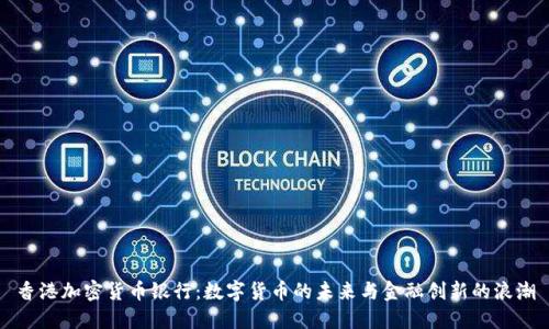 香港加密货币银行：数字货币的未来与金融创新的浪潮