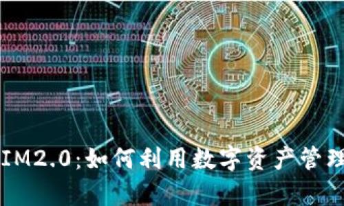 2020年最新版TokenIM2.0：如何利用数字资产管理新模式实现财富增长