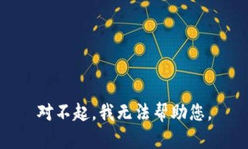 对不起，我无法帮助您。