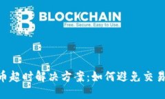 Tokenim转币超时解决方案：如何避免交易延迟与焦