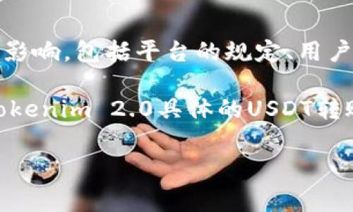 关于Tokenim 2.0最多可以转多少USDT的问题，具体的转账金额通常受到多个因素的影响，包括平台的规定、用户的账户等级、网络的拥堵情况以及相关的手续费等。

一般来说，交易平台会在其使用条款或帮助中心中列明转账的限额。如果您希望了解Tokenim 2.0具体的USDT转账限额，建议您直接访问Tokenim的官方网站或相关支持页面，以获取最新的官方信息。

如有其他相关问题或需要进一步的帮助，请随时告知！