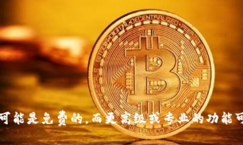 Tokenim 是一个去中心化的代币管理和资产跟踪工具，具体的收费情况可能因其服务和功能而异。一些基础功能可能是免费的，而更高级或专业的功能可能需要付费。建议你访问 Tokenim 的官方网站或者相关文档，查看最新的费用说明和各项功能的具体收费信息。