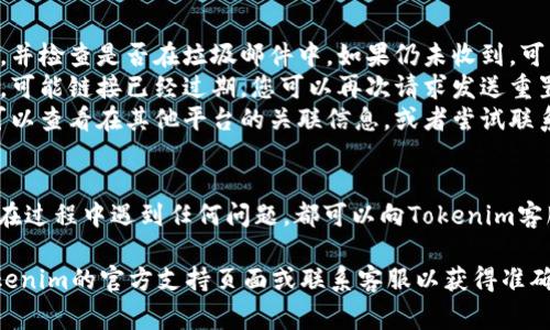 找回Tokenim密码的步骤通常包括以下几个步骤，但请注意具体的操作可能会因平台的更新而有所不同。以下是一般的密码找回流程：

步骤一：访问Tokenim官网
首先，打开您的浏览器，输入Tokenim的官方网站地址，进入平台首页。确保您访问的是官方渠道，以避免钓鱼网站的危险。

步骤二：寻找“忘记密码”链接
在登录界面，通常会有一个提示“忘记密码？”的链接。点击这个链接，系统将带您进入密码找回的流程。

步骤三：输入注册邮箱
在密码找回页面，您需要输入用于注册Tokenim账户的邮箱地址。确保您输入的是正确的邮箱，若不确定，可以检查您的邮箱记录。

步骤四：检查邮箱
提交邮箱后，系统会向该邮箱发送一封密码重置邮件。请注意查收，包括查看垃圾邮件文件夹。如果您没有看到邮件，可以稍等片刻再进行检查。

步骤五：重置密码
打开收到的邮件，找到重置链接。点击该链接，您将被引导到密码重置页面。在这里，您可以输入新密码。确保新密码的复杂性，包含字母、数字和特殊字符，以增强安全性。

步骤六：确认新密码
重置密码后，您需要再次输入新密码进行确认。完成后，提交新的密码。

步骤七：登录Tokenim
密码重置成功后，您可以返回Tokenim登录页面，输入您的邮箱和新密码，尝试登录。

常见问题
1. **邮箱未收到重置邮件**：请确保您输入的邮箱地址正确，并检查是否在垃圾邮件中。如果仍未收到，可以尝试重新发送邮件或联系客服。
2. **重置链接失效**：如果您在发送邮件后等待了很长时间，可能链接已经过期，您可以再次请求发送重置邮件。
3. **忘记注册邮箱**：如果您忘记了注册时使用的邮箱，您可以查看在其他平台的关联信息，或者尝试联系客服寻求帮助。

总结
通过以上步骤，您应该可以顺利找回Tokenim的密码。如果您在过程中遇到任何问题，都可以向Tokenim客服咨询，获取进一步的协助。

如您有其他具体问题或需要更详细的帮助，建议直接访问Tokenim的官方支持页面或联系客服以获得准确的信息和指导。