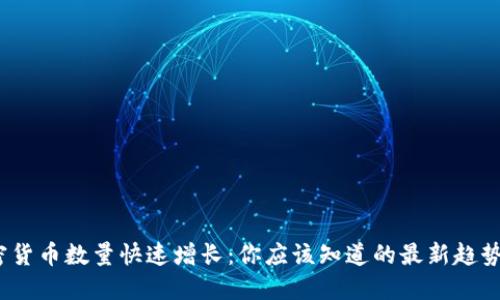 2023年加密货币数量快速增长：你应该知道的最新趋势与投资策略