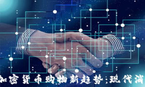 
2023年加密货币购物新趋势：现代消费的未来