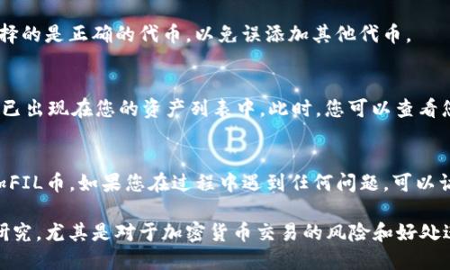 为了在Tokenim 2.0上添加FIL币，您可以按照以下步骤进行操作。这些步骤包括如何在该平台上找到并添加您所需的代币（FIL）的详细说明。

### 添加FIL币的步骤

1. **创建或登录您的Tokenim账户**  
   首先，您需要在Tokenim平台上拥有一个账户。如果您还没有账户，请按照平台的指示进行注册。注册后，使用您的凭据登录到您的Tokenim账户。

2. **进入资产管理页面**  
   登录成功后，导航到资产管理或钱包页面。这一部分通常在主菜单中清晰可见，点击“资产”或“钱包”进入。

3. **选择添加代币选项**  
   在资产管理页面，寻找“添加代币”选项。不同平台的布局可能略有不同，但通常会有一个显眼的“添加”按钮或链接。

4. **搜索FIL币**  
   在“添加代币”页面，您将看到一个搜索框。在这里输入“FIL”或“Filecoin”，系统将为您展示与该名称匹配的代币列表。

5. **确认选择**  
   找到FIL币后，点击旁边的“添加”或“确认”按钮。确保您选择的是正确的代币，以免误添加其他代币。

6. **检查代币余额**  
   添加成功后，返回到资产管理页面，您应该能够看到FIL币已出现在您的资产列表中。此时，您可以查看您的FIL币余额以及相关的交易记录。

### 总结
通过这些简单的步骤，您可以在Tokenim 2.0平台上成功添加FIL币。如果您在过程中遇到任何问题，可以访问Tokenim的帮助中心或社区论坛，寻找更多的支持与解答。

如果需要更详细的技术支持或交易细节，建议您进行更多的研究，尤其是对于加密货币交易的风险和好处进行全面了解。