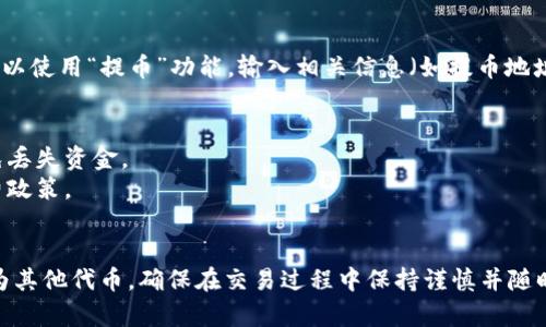 在Tokenim等加密货币平台上，用户想要将其持有的代币（如U）转换为其他资产，通常可以按照以下步骤进行：

### 1. 登录账户
首先，访问Tokenim的官方网站并使用您的账户信息进行登录。如果您尚未注册，请根据要求创建新账户。

### 2. 进入交易页面
登录后，找到并点击“交易”或“市场”选项，进入交易页面。在这里你可以查看不同的交易对，也就是说，你的U（USDT或其他稳定币）可以与哪些代币进行交换。

### 3. 选择交易对
在交易页面，找到您需转换的交易对，通常会有以下类似的格式：“U/目标代币”。例如，如果您想将U转换为比特币（BTC），您需要选择“U/BTC”交易对。

### 4. 输入交易数量
在选择交易对后，您需要输入您想要转换的U的数量。系统通常会自动计算您将获得的目标代币的数量。

### 5. 确认交易
在确认交易之前，仔细检查您的转账细节，包括转换数量和手续费信息。交易确认后无法撤销，因此需要确保所有信息都是正确的。

### 6. 提交交易
一切核对无误后，点击“确认”或“提交”交易按钮。系统将处理您的请求，交易完成后，您将在账户中看到转换后的目标代币。

### 7. 查看交易记录
交易完成后，您可以在账户的“交易记录”或“资产”页面查看此次交易的详细信息，包括时间、数量和手续费。

### 8. 提取目标代币
如果您希望将转换后的目标代币提取到您的钱包中，可以使用“提币”功能，输入相关信息（如提币地址和数量）以完成提取。

### 注意事项：
- 确保您在交易时选择正确的网络和代币类型，以避免丢失资金。
- 交易可能会产生手续费，请在交易前查看平台的收费政策。
- 在高峰时段交易可能需要更长的时间，请耐心等待。

通过以上步骤，您可以轻松使用Tokenim将您的U转换为其他代币。确保在交易过程中保持谨慎并随时检查市场动态，以获得最佳的交易效果。