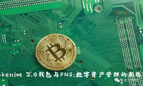 Tokenim 2.0钱包与PNS：数字资产管理的新选择