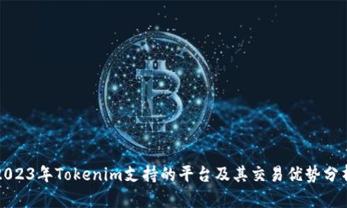 2023年Tokenim支持的平台及其交易优势分析