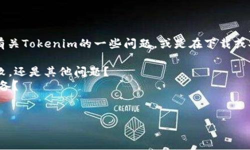 看起来你在提到“tokenim”，但信息不太完整。我猜测你可能是在询问有关Tokenim的一些问题，或是在下载或安装Tokenim时遇到困难。为了更好地帮助你，请提供更多的细节，包括：

1. **具体问题**：你是在什么情况下下不了了？是下载不成功、安装失败，还是其他问题？
2. **操作系统**：你所使用的设备是Windows、Mac、Linux还是移动设备？
3. **错误信息**：如果有任何的错误提示，能否提供一下具体内容？

提供更多信息后，我将更好地帮助你解决问题。