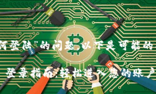 关于“tokenim2.0如何登陆”的问题，以下是可能的具体步骤和指导内容：

### Tokenim 2.0 登录指南：轻松进入您的账户