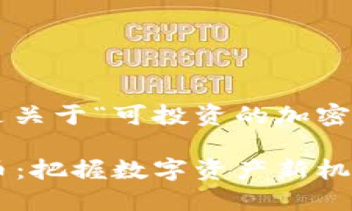 为了帮助您满足的需求，这里是关于“可投资的加密货币”的、关键词以及内容大纲。

2023年最值得投资的加密货币：把握数字资产新机遇