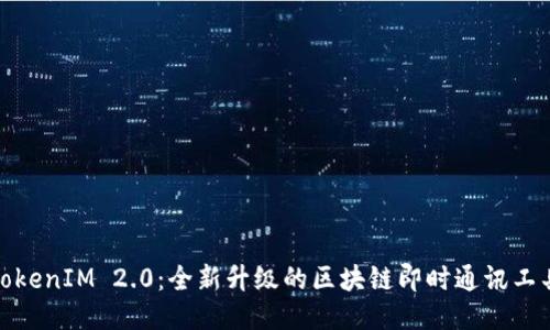 TokenIM 2.0：全新升级的区块链即时通讯工具