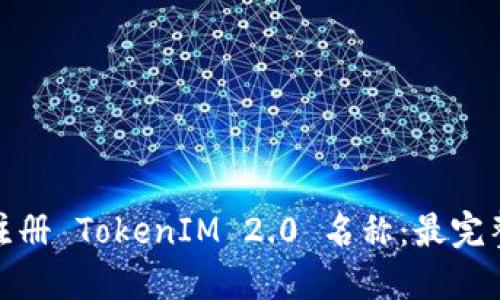 : 如何注册 TokenIM 2.0 名称：最完整的指南