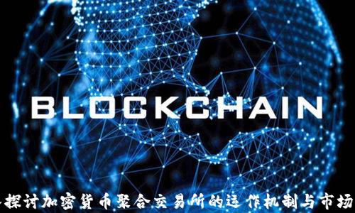 
深入探讨加密货币聚合交易所的运作机制与市场前景