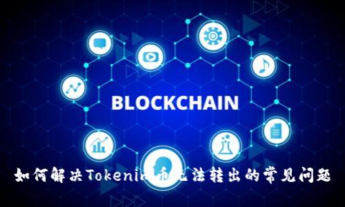 如何解决Tokenim币无法转出的常见问题
