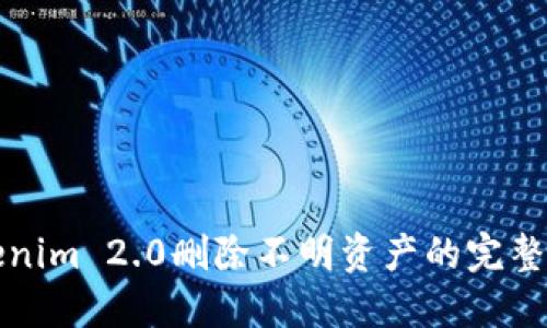 Tokenim 2.0删除不明资产的完整指南