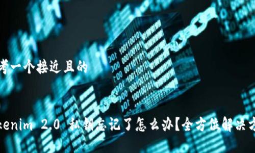 思考一个接近且的


Tokenim 2.0 私钥忘记了怎么办？全方位解决方案