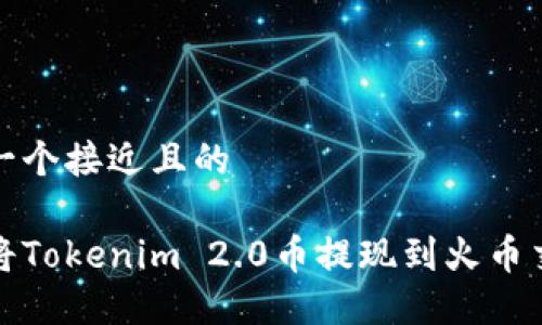 思考一个接近且的

如何将Tokenim 2.0币提现到火币交易所