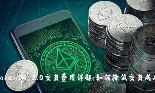 TokenIM 2.0交易费用详解：如何降低交易成本