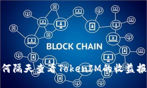 如何隔天查看TokenIM的收益报告