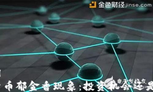 
```xml
加密货币郁金香现象：投资机会还是泡沫？