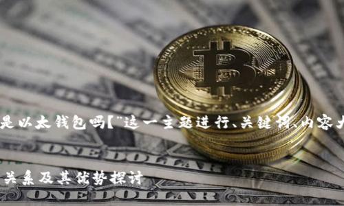 接下来，我将为“Tokenim是以太钱包吗？”这一主题进行、关键词、内容大纲以及详细的问题解答。


Tokenim与以太坊钱包的关系及其优势探讨