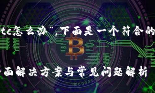 根据您提供的主题“tokenim没有otc怎么办”，下面是一个符合的、相关关键词以及内容大纲的示例。


Tokenim没有OTC交易该怎么办？全面解决方案与常见问题解析