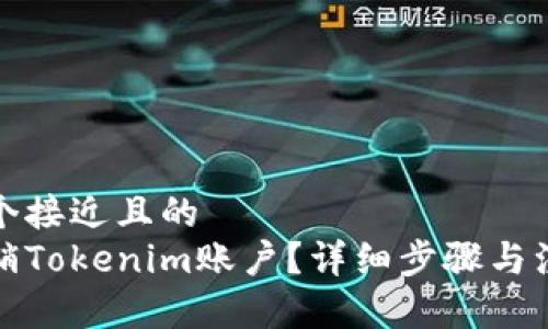 思考一个接近且的  
如何注销Tokenim账户？详细步骤与注意事项