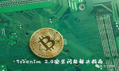 TokenIm 2.0安装问题解决指南