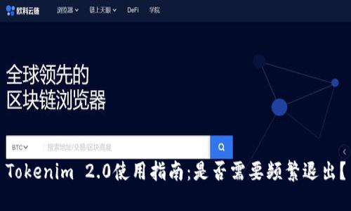 Tokenim 2.0使用指南：是否需要频繁退出？