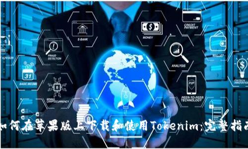 如何在苹果版上下载和使用Tokenim：完整指南