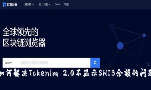 如何解决Tokenim 2.0不显示SHIB余额的问题