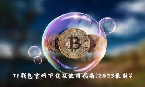 TP钱包官网下载及使用指南（2023最新）