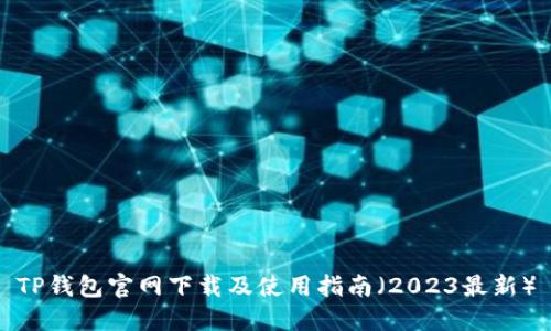 TP钱包官网下载及使用指南（2023最新）