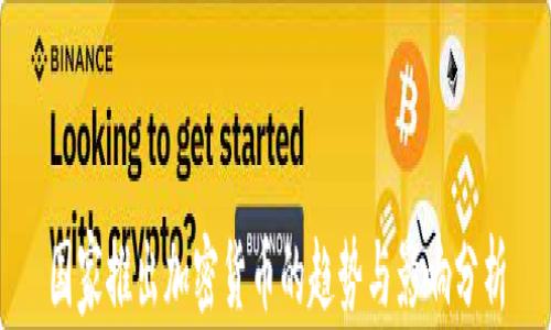 
国家推出加密货币的趋势与影响分析