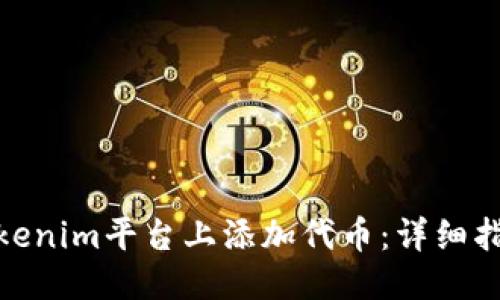 思考


如何在Tokenim平台上添加代币：详细指南与步骤