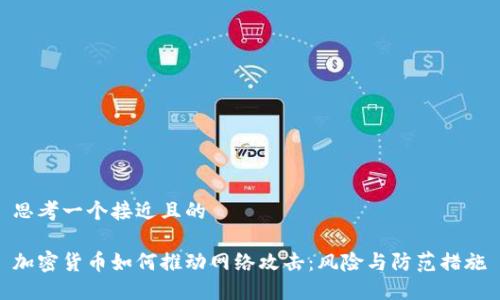 思考一个接近且的

加密货币如何推动网络攻击：风险与防范措施