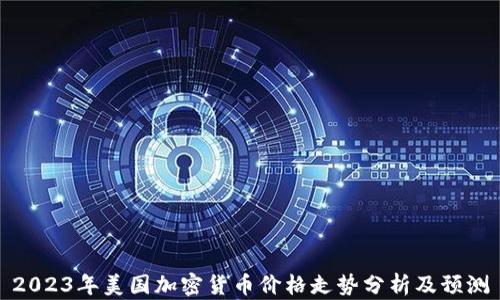 
2023年美国加密货币价格走势分析及预测