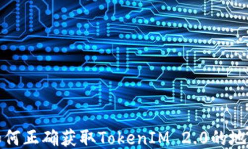 
如何正确获取TokenIM 2.0的地址