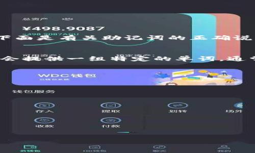 助记词（Mnemonic Phrase）是加密货币和区块链技术中用于安全存储和恢复钱包的一种方式。下面是有关助记词的正确说法和一些相关信息：

### 助记词的定义
助记词是由一系列单词组成的短语，用于生成和恢复区块链钱包的私钥。用户在创建钱包时，系统会提供一组特定的单词，通常是12到24个，这些单词按照特定顺序排列。这个短语是用户访问和控制其加密资产的唯一凭证。

### 助记词的重要性
1. **安全性**：助记词是恢复钱包的重要方式，用户必须妥善保管，不应该与他人分享。
2. **简便性**：相比复杂的私钥，助记词对于用户来说更容易记住和书写。

### 助记词的生成
助记词通常使用 BIP39 标准生成，采用随机数生成算法，确保每组助记词的唯一性和安全性。

### 助记词的使用
在用户需要恢复钱包时，可以通过输入助记词来生成钱包的私钥，从而访问资产。

如果您希望我提供更详细的信息或有特定的问题，请告诉我！