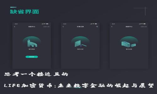 思考一个接近且的

LIFE加密货币：未来数字金融的崛起与展望